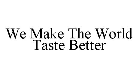  WE MAKE THE WORLD TASTE BETTER