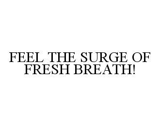  FEEL THE SURGE OF FRESH BREATH!