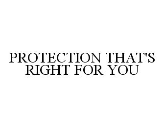  PROTECTION THAT'S RIGHT FOR YOU