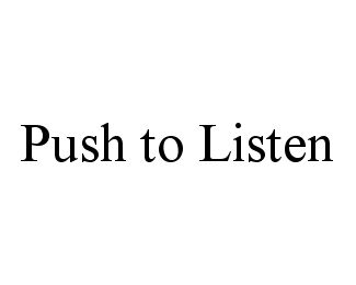 Trademark Logo PUSH TO LISTEN