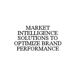 Trademark Logo MARKET INTELLIGENCE SOLUTIONS TO OPTIMIZE BRAND PERFORMANCE