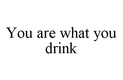 Trademark Logo YOU ARE WHAT YOU DRINK