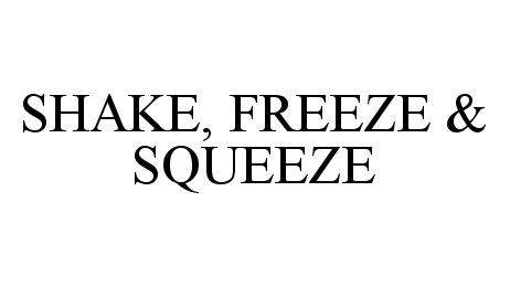 Trademark Logo SHAKE, FREEZE & SQUEEZE