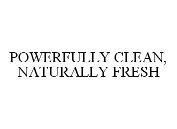 Trademark Logo POWERFULLY CLEAN, NATURALLY FRESH