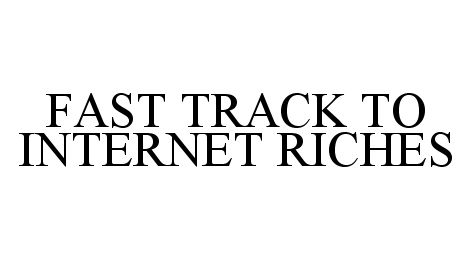  FAST TRACK TO INTERNET RICHES