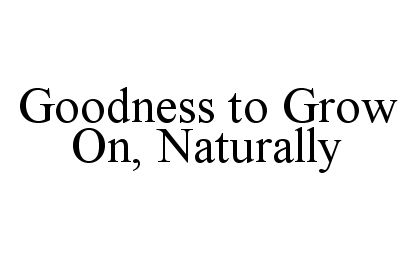 Trademark Logo GOODNESS TO GROW ON, NATURALLY