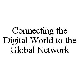 Trademark Logo CONNECTING THE DIGITAL WORLD TO THE GLOBAL NETWORK