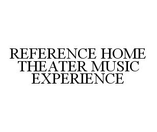 Trademark Logo REFERENCE HOME THEATER MUSIC EXPERIENCE