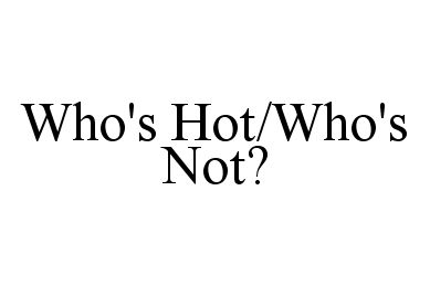  WHO'S HOT/WHO'S NOT?