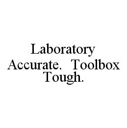  LABORATORY ACCURATE. TOOLBOX TOUGH.
