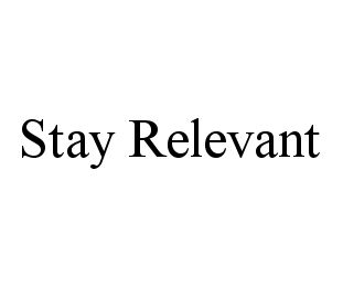  STAY RELEVANT