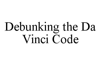  DEBUNKING THE DA VINCI CODE