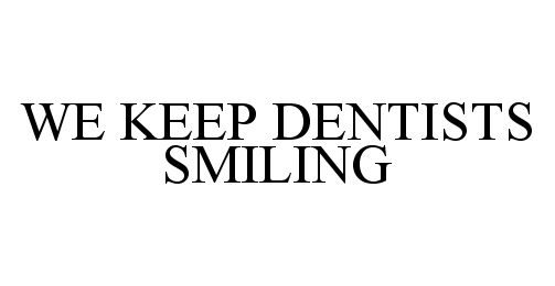  WE KEEP DENTISTS SMILING