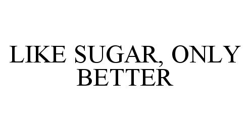  LIKE SUGAR, ONLY BETTER