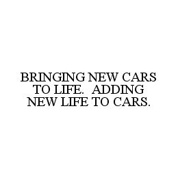 Trademark Logo BRINGING NEW CARS TO LIFE. ADDING NEW LIFE TO CARS.