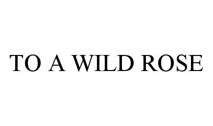  TO A WILD ROSE