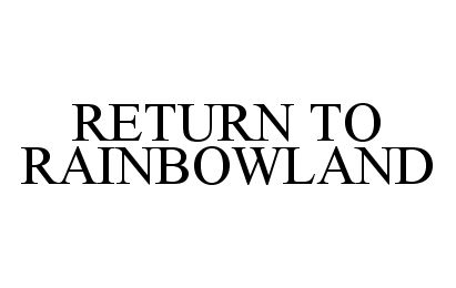 Trademark Logo RETURN TO RAINBOWLAND