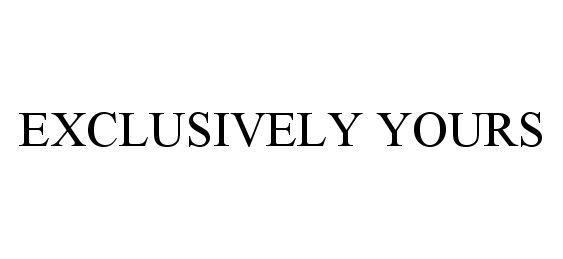 Trademark Logo EXCLUSIVELY YOURS