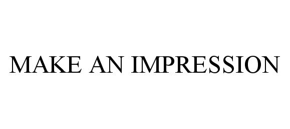  MAKE AN IMPRESSION