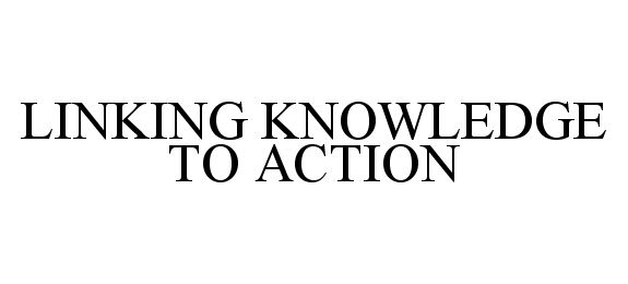  LINKING KNOWLEDGE TO ACTION