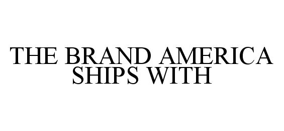  THE BRAND AMERICA SHIPS WITH