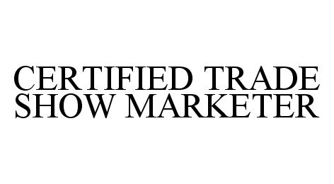 Trademark Logo CERTIFIED TRADE SHOW MARKETER