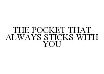  THE POCKET THAT ALWAYS STICKS WITH YOU