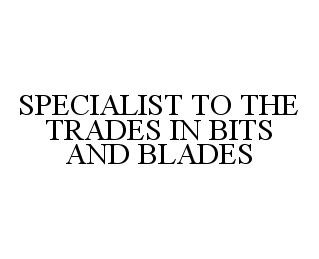  SPECIALIST TO THE TRADES IN BITS AND BLADES