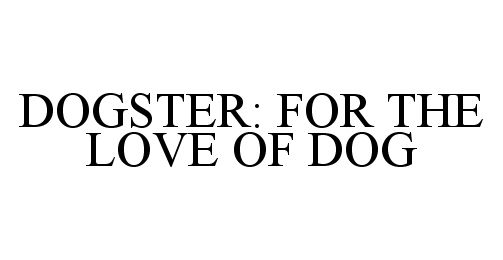  DOGSTER: FOR THE LOVE OF DOG