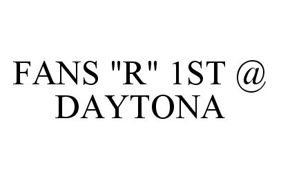Trademark Logo FANS "R" 1ST @ DAYTONA