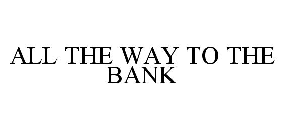 Trademark Logo ALL THE WAY TO THE BANK