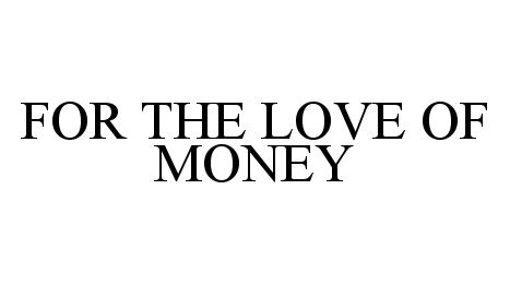  FOR THE LOVE OF MONEY