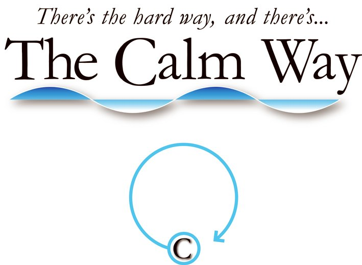  THERE'S THE HARD WAY, AND THERE'S... THE CALM WAY