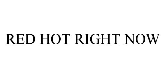 Trademark Logo RED HOT RIGHT NOW