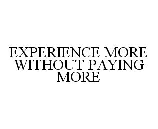  EXPERIENCE MORE WITHOUT PAYING MORE