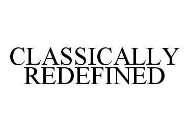 Trademark Logo CLASSICALLY REDEFINED