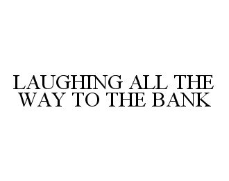 Trademark Logo LAUGHING ALL THE WAY TO THE BANK