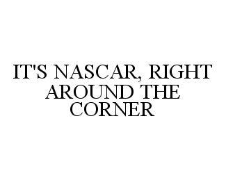  IT'S NASCAR, RIGHT AROUND THE CORNER