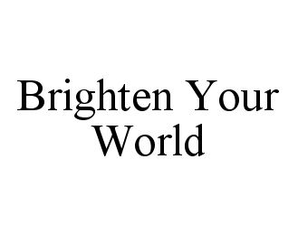 BRIGHTEN YOUR WORLD