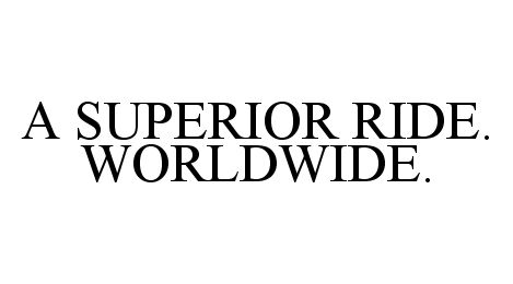  A SUPERIOR RIDE. WORLDWIDE.