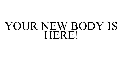 Trademark Logo YOUR NEW BODY IS HERE!