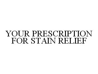 Trademark Logo YOUR PRESCRIPTION FOR STAIN RELIEF