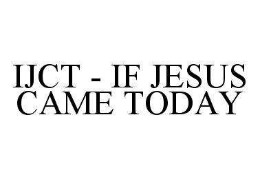 Trademark Logo IJCT - IF JESUS CAME TODAY