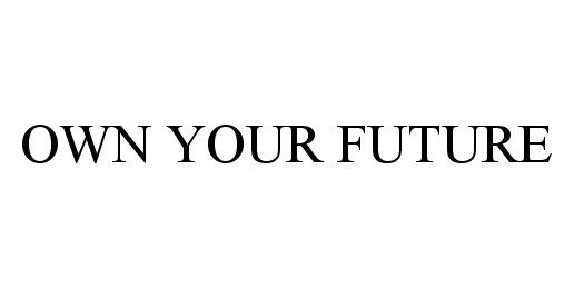Trademark Logo OWN YOUR FUTURE