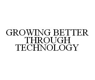  GROWING BETTER THROUGH TECHNOLOGY