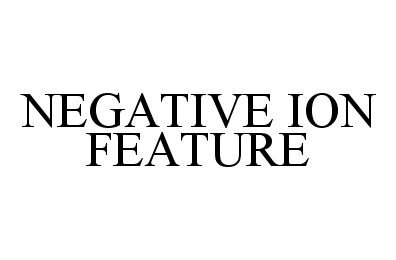 Trademark Logo NEGATIVE ION FEATURE