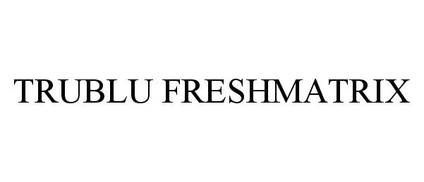 Trademark Logo TRUBLU FRESHMATRIX
