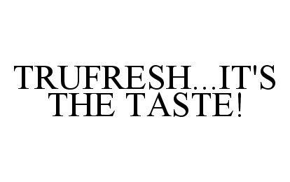 Trademark Logo TRUFRESH...IT'S THE TASTE!