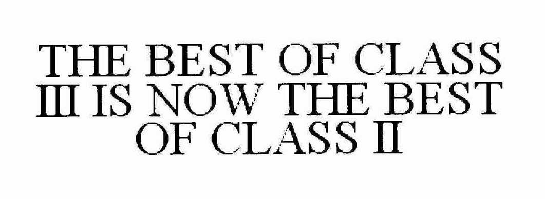  THE BEST OF CLASS III IS NOW THE BEST OF CLASS II