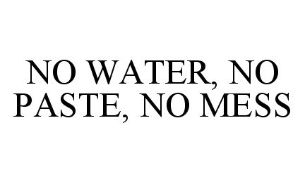  NO WATER, NO PASTE, NO MESS